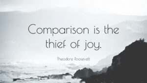 25738 theodore roosevelt quote comparison is the thief of joy 1 300x169 - Comparison is the Thief of Joy